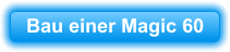 Bau einer Magic 60
